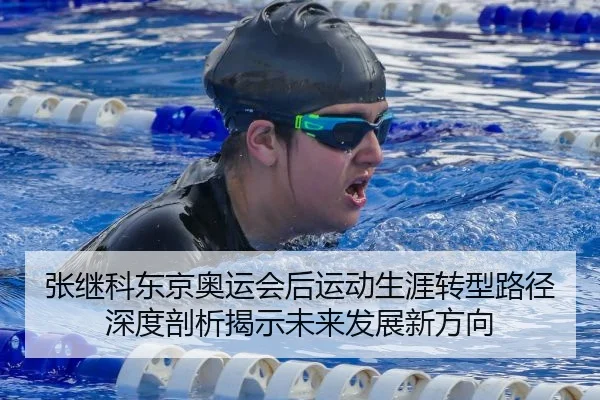 张继科东京奥运会后运动生涯转型路径深度剖析揭示未来发展新方向